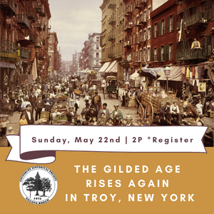 The Gilded Age Rises Again In Troy NY. 5/22 at 2pm. Register.