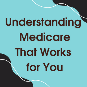 Understanding medicare that works for you
