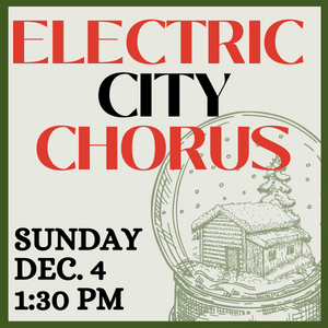 electric city chorus sunday december 4th at 1:30pm