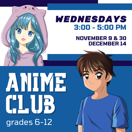 Anime Club: November 9 & 30 and December 14