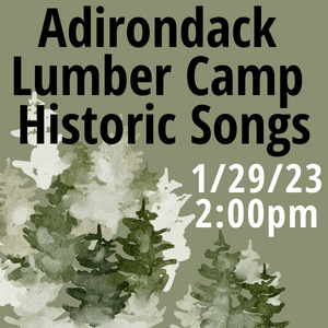 adirondack lumber camp historic songs january 29 at 2:00pm 