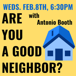 ARE YOU A GOOD NEIGHBOR WITH ANTONIO BOOTH FEBRUARY 8 AT 6:30 P M 