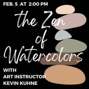 THE ZEN OF WATERCOLORS FEBRUARY 5 AT 2 P M