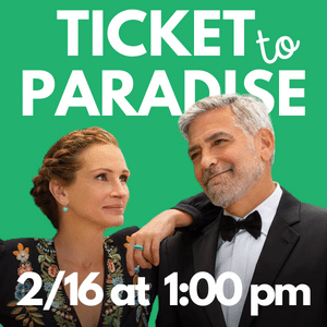 ticket to paradise FEbruary 16 at 1 p m 