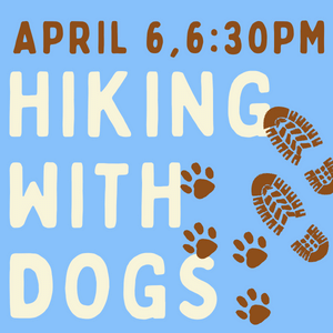 HIKING WITH DOGS  APRIL 6 AT 6:30 P M