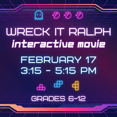 Wreck-It Ralph Interactive Movie - February 17 3:15-5:15pm; Grades 6-12