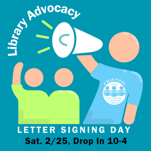 Friends Library Advocacy Letter Signing Day is Sat. 2/25, drop in 10-4
