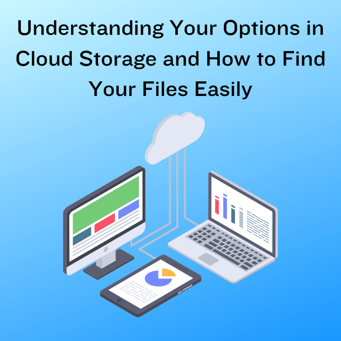 Understanding Your Options in Cloud Storage and How to Find Your Files Easily
