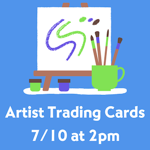 Artist Trading Cards 7/10 at 2pm
