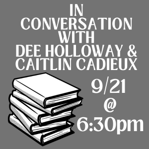 IN CONVERSATION WITH DEE HOLLOWAY AND CAITLIN CADIEUX SEPTEMBER 21 AT 6:30