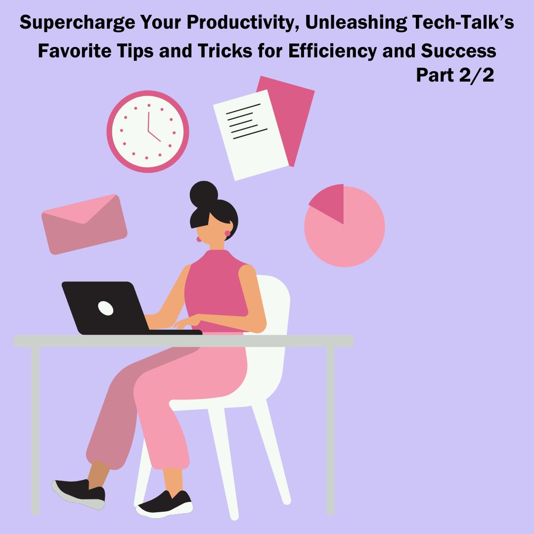 Supercharge Your Productivity, Unleashing Tech-Talk’s Favorite Tips and Tricks for Efficiency and Success (Part 2/2)