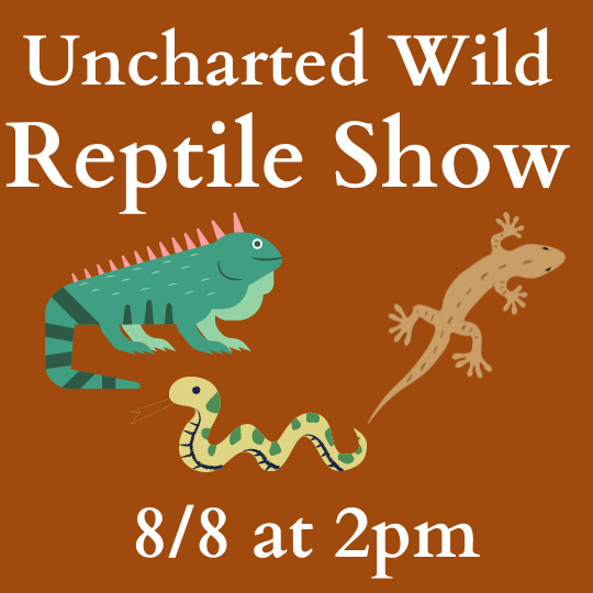 Uncharted Wild Reptile Show 8/8 at 2pm