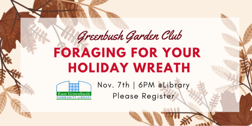 Greenbush Garden Club: Foraging for Your Holiday Wreath 11/7, 6 pm. Register.