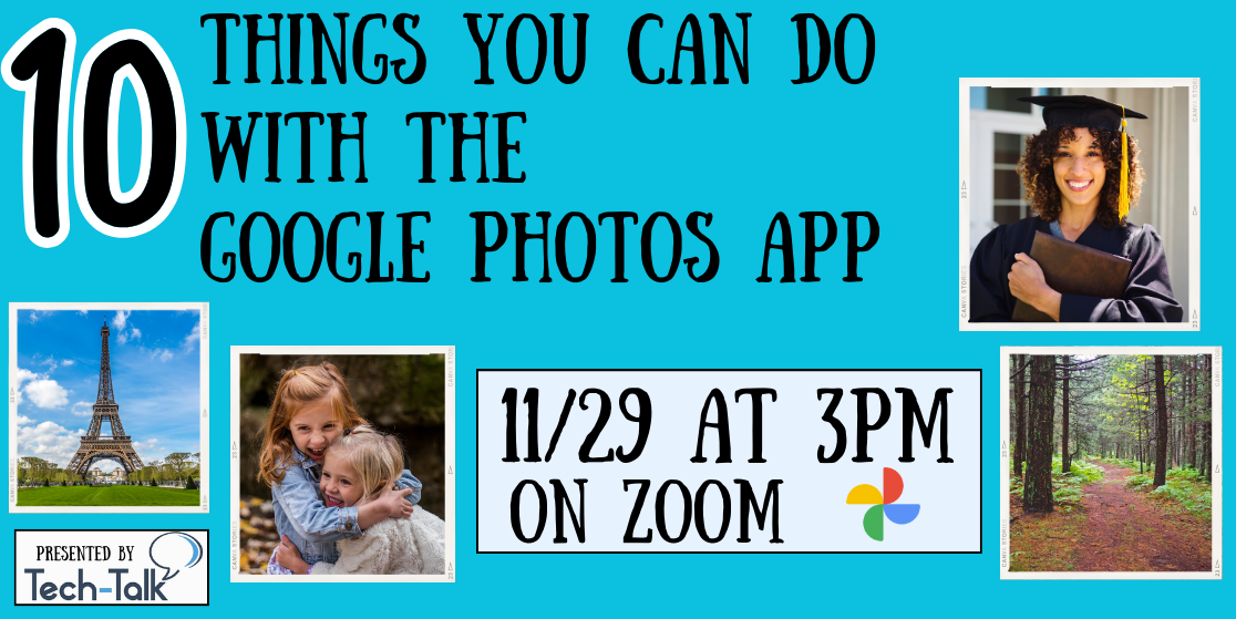 10 Things You Can Do with the Google Photos App 11/29 at 3pm on Zoom