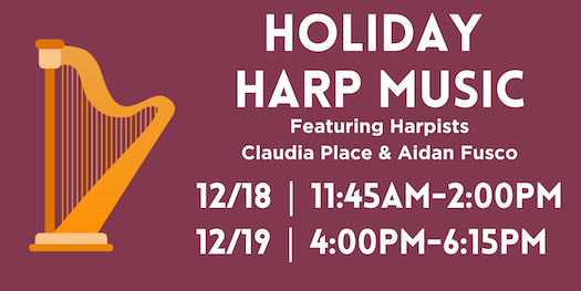 Holiday Harp Music 12/18 11:45-2:00pm, 12/19 4:00-6:15pm