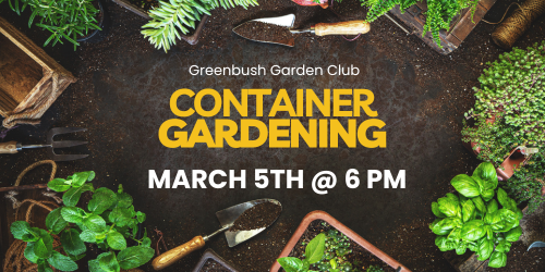 Greenbush Garden Club: Container Gardening, Tues. Mar. 5th at 6 pm, register
