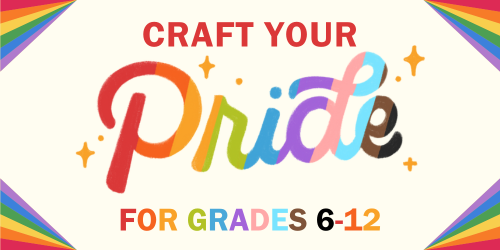 Craft Your Pride (for grades 6-12)