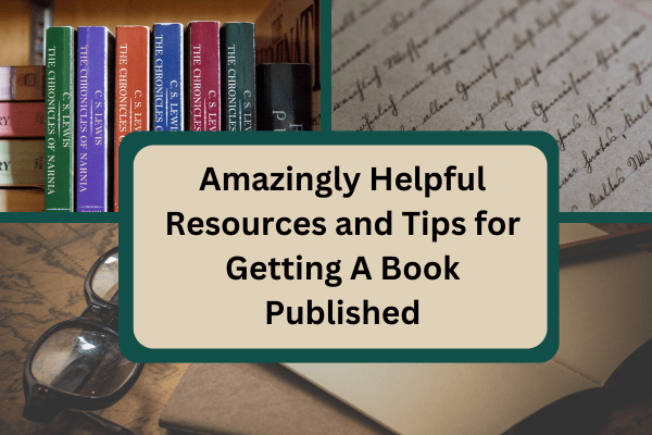 Amazingly Helpful Tips and Resources for Getting A Book Published