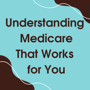 Understanding medicare that works for you