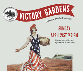Historical Society: Victory Gardens, Sunday April. 21st at 2pm, Register