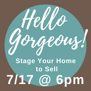 Hello gorgeous! stage your home to sell july 17 at 6pm