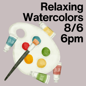 RELAXING WATERCOLORS AUGUST 6 AT 6PM
