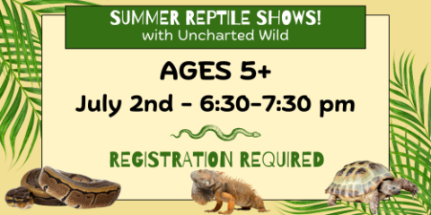 reptile show ages 5+ july 2nd 6:30-7:30 registration required