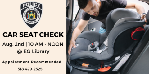 EGPD Car Seat Check 8/2, 10am-noon in library parking lot. Call EGPD for appointment 518-479-2525