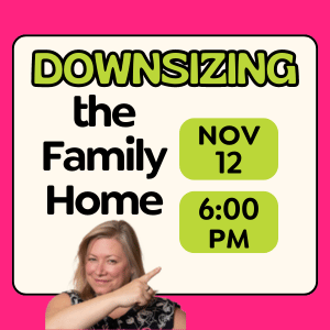 DOWNSIZING THE FAMILY HOME NOVEMBER 12 AT 6:00PM