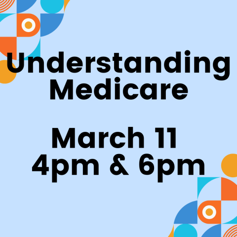 Understanding MEDICARE march 11 at 4 and 6pm