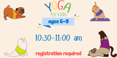 Yoga for kids, ages 6-9, registration required, 10:30-11:00 am