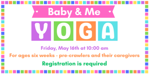 Baby and Me Yoga Friday, May 16 at 10am