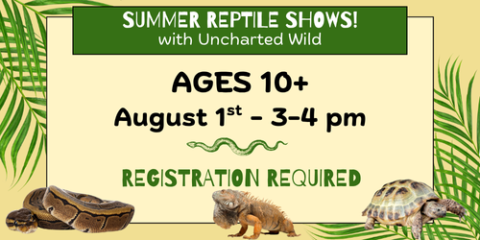 SUMMER REPTILE SHOWS! with Uncharted Wild AGES 10+ August 1st 3-4 pm REGISTRATION REQUIRED