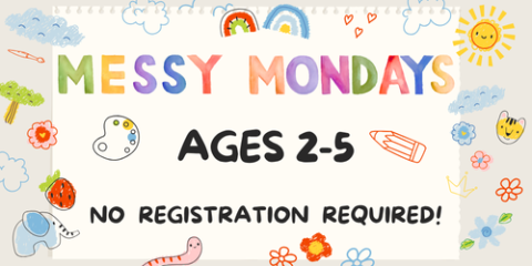 Image with various art drawings and supplies, rainbow text reading "messy mondays" and black text reading "ages 2-5, no registration required"