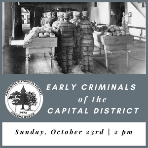 Historical Society presents Criminals of the Capital District 10/23/22 at 2pm. Register.