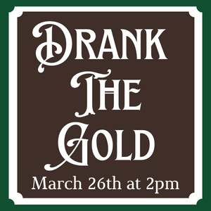 DRANK THE GOLD MARCH MARCH 26 AT 2 P M 