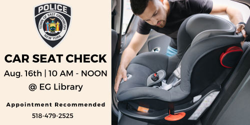 EGPD Car Seat Check 8/16, 10am-noon in library parking lot. Call EGPD for appointment 518-479-2525