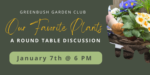 Greenbush Garden Club: Our Favorite Plants, A Round Table Discussion. Jan. 7th 6pm, register.