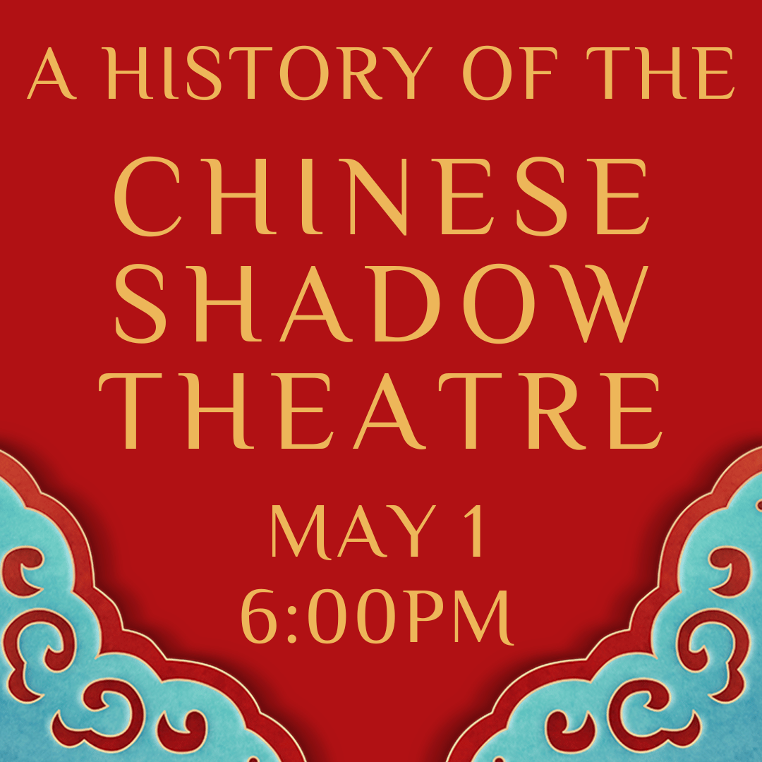 A HISTORY OF THE CHINESE SHADOW THEATRE MAY 1 AT 6:00PM