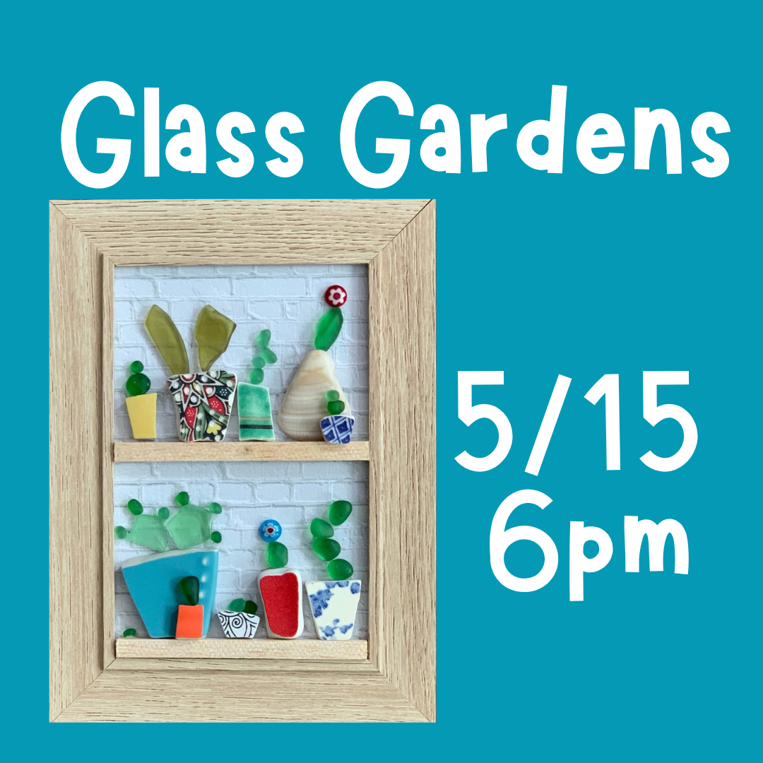 GLASS GARDENS CRAFT MAY 15 AT 6:00PM
