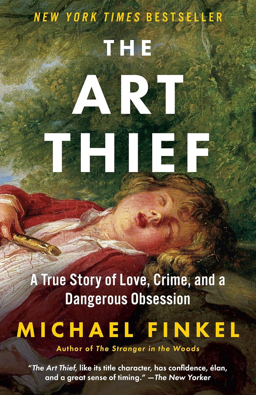 The Art Thief - The True Story of Love, Crime, and Dangerous Obsession by Michael Finkel. 