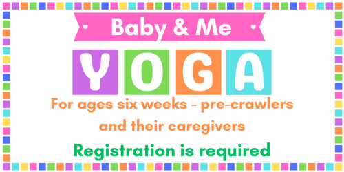 Baby & Me Yoga, for ages 6 weeks to precrawlers & their caregivers, registration is required